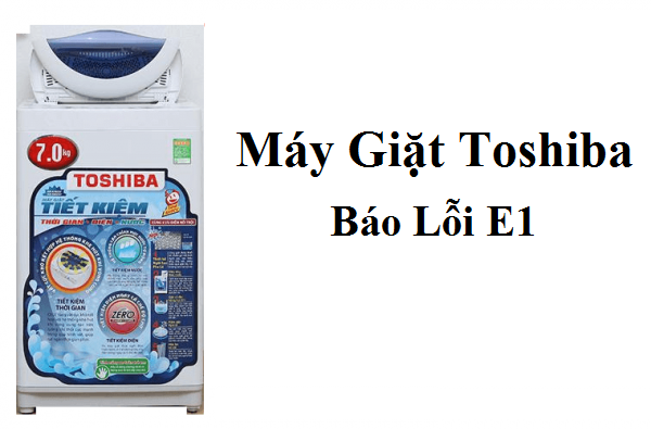 Nguyên nhân và cách sửa lỗi E1 máy giặt Toshiba