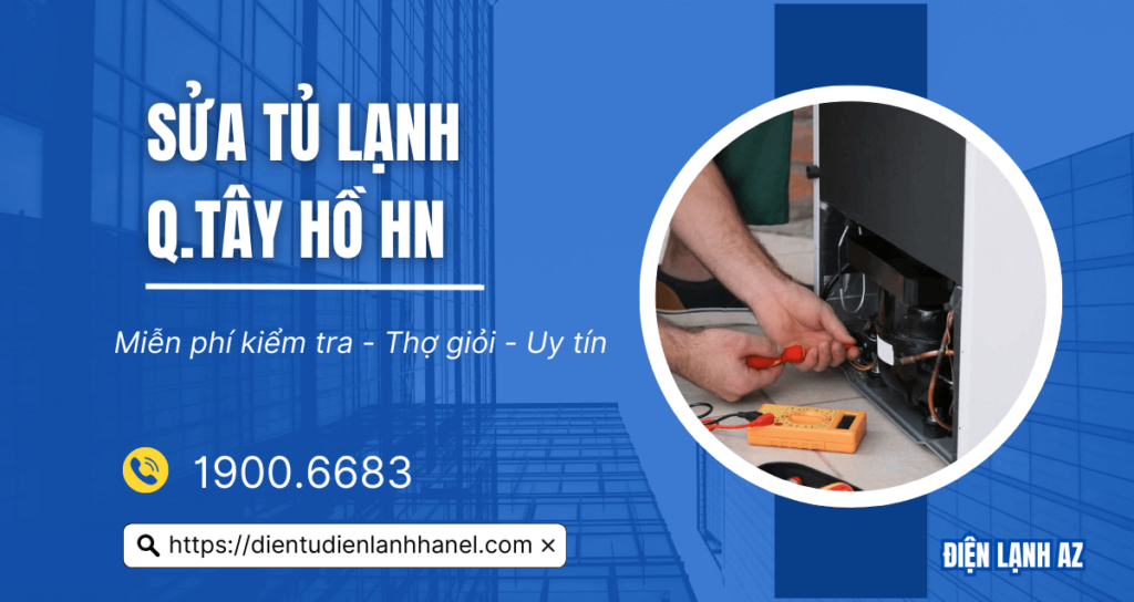 Dịch vụ sửa tủ lạnh Tây Hồ 24/7 – Sửa nhanh, hiệu quả