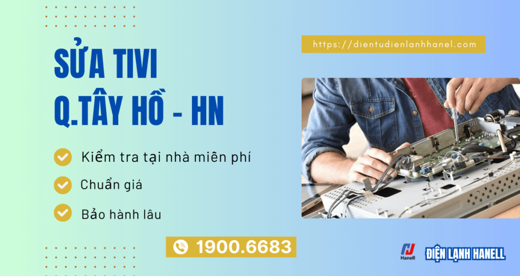 Sửa tivi quận Tây Hồ tận nơi uy tín, bảo hành dài hạn